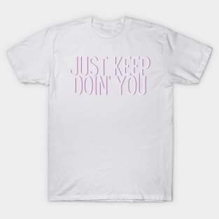 Just Keep Doin You  - Inspiring and Motivational Quotes T-Shirt